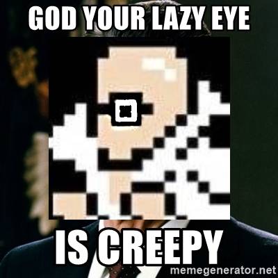 god-your-lazy-eye-is-creepy.jpg.c7eb90ad9467fae331a94a80ec17052a.jpg