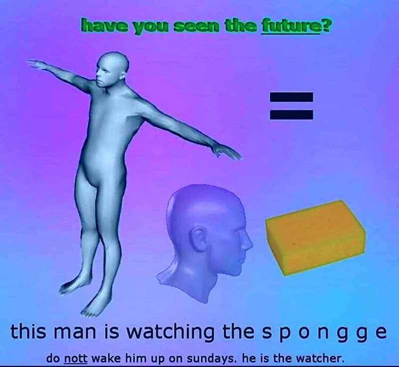 surreal-meme-joint-have-you-seen-the-future-this-man-is-watching-the-s-pongge.jpeg.54c1d3502c104402bb591b400a61b844.jpeg